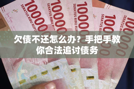 济南欠债不还怎么办？手把手教你合法追讨债务