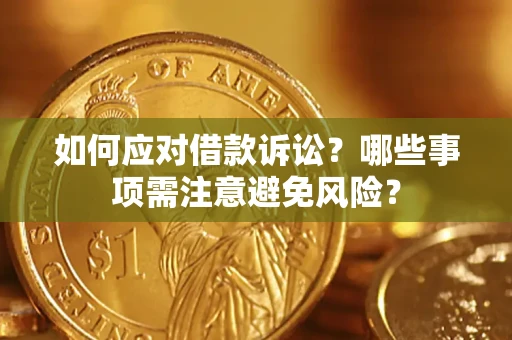 济南如何应对借款诉讼？哪些事项需注意避免风险？