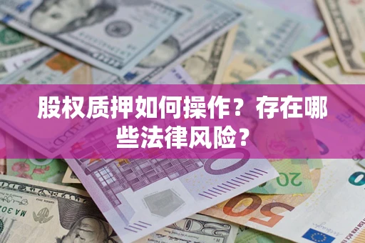 济南股权质押如何操作？存在哪些法律风险？