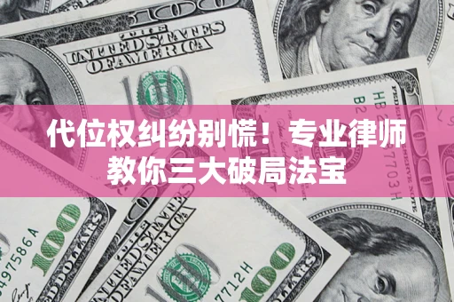 济南代位权纠纷别慌！专业律师教你三大破局法宝
