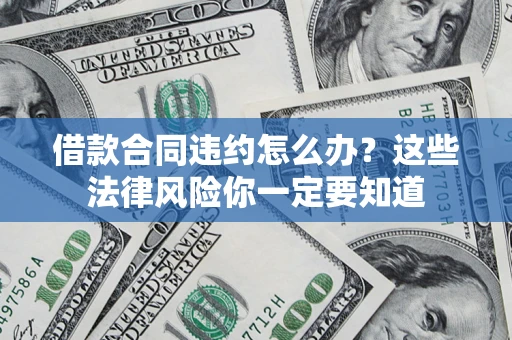 济南借款合同违约怎么办？这些法律风险你一定要知道