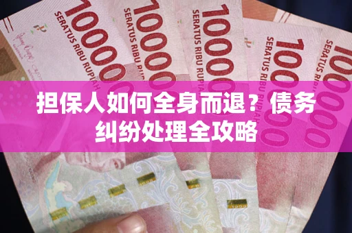济南担保人如何全身而退？债务纠纷处理全攻略
