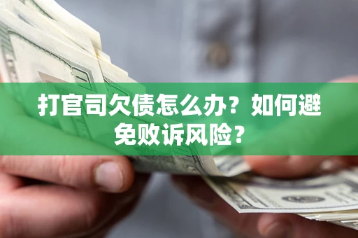 济南打官司欠债怎么办？如何避免败诉风险？
