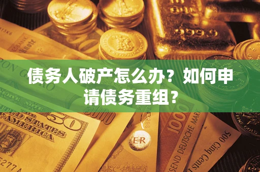 济南债务人破产怎么办？如何申请债务重组？