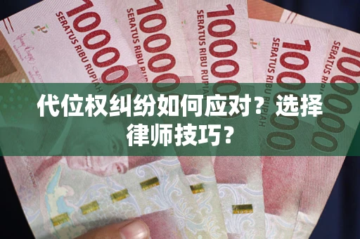 济南代位权纠纷如何应对？选择律师技巧？