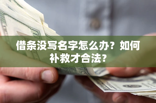 济南借条没写名字怎么办？如何补救才合法？