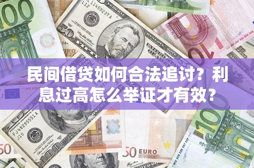 济南民间借贷如何合法追讨？利息过高怎么举证才有效？