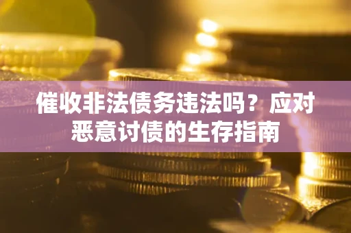 济南催收非法债务违法吗？应对恶意讨债的生存指南