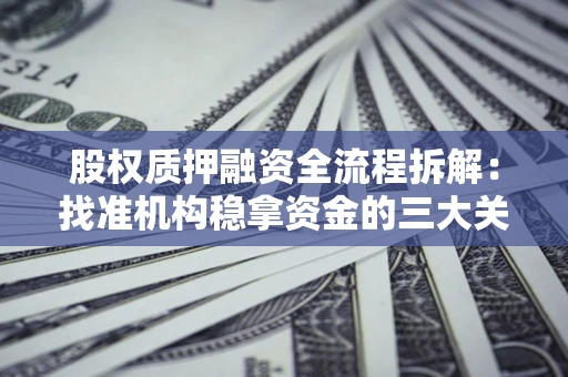 济南股权质押融资全流程拆解：找准机构稳拿资金的三大关键