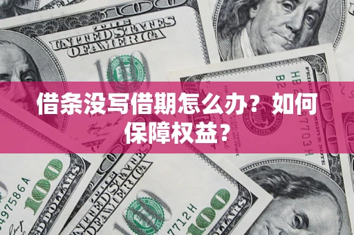 济南借条没写借期怎么办？如何保障权益？