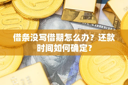 济南借条没写借期怎么办？还款时间如何确定？