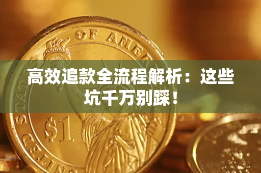 济南高效追款全流程解析：这些坑千万别踩！