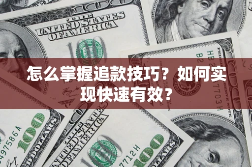 济南怎么掌握追款技巧？如何实现快速有效？