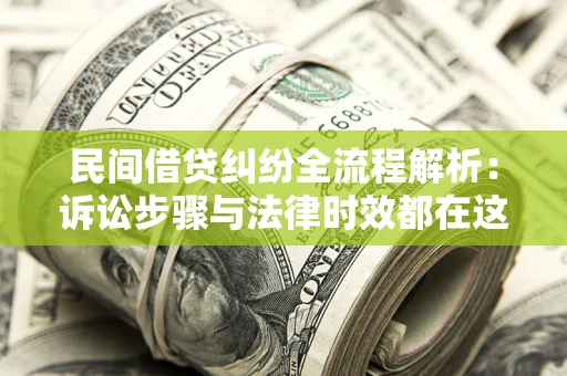 济南民间借贷纠纷全流程解析：诉讼步骤与法律时效都在这儿了