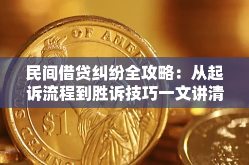济南民间借贷纠纷全攻略：从起诉流程到胜诉技巧一文讲清