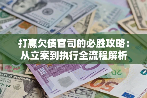 济南打赢欠债官司的必胜攻略：从立案到执行全流程解析