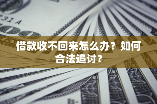 济南借款收不回来怎么办？如何合法追讨？