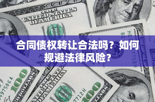 济南合同债权转让合法吗？如何规避法律风险？