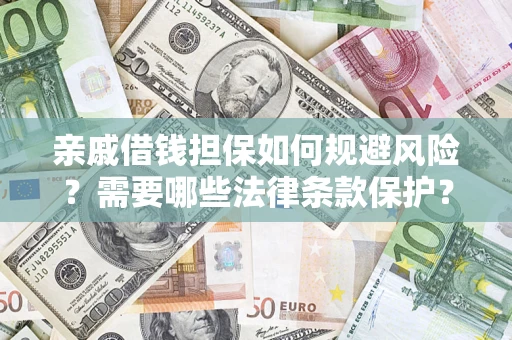 济南亲戚借钱担保如何规避风险？需要哪些法律条款保护？