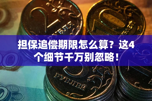 济南担保追偿期限怎么算？这4个细节千万别忽略！