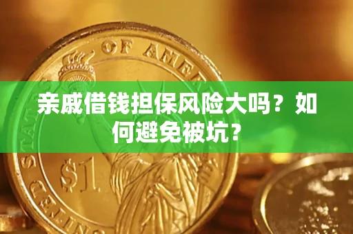 济南亲戚借钱担保风险大吗？如何避免被坑？