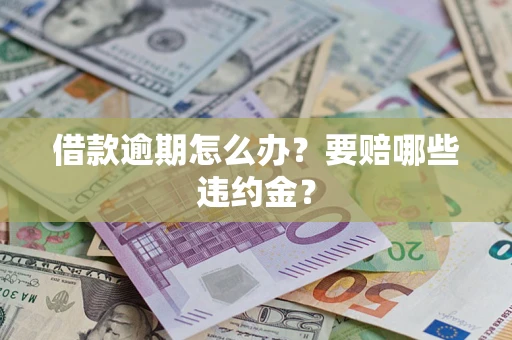 济南借款逾期怎么办？要赔哪些违约金？