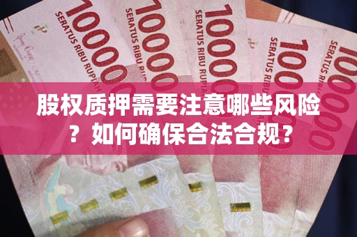 济南股权质押需要注意哪些风险？如何确保合法合规？