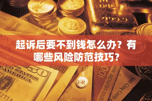 济南起诉后要不到钱怎么办？有哪些风险防范技巧？