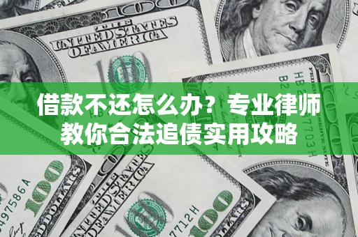 济南借款不还怎么办？专业律师教你合法追债实用攻略
