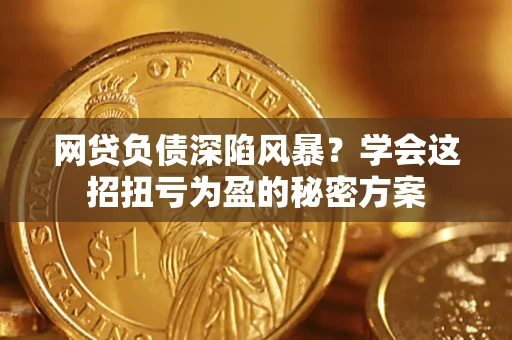 济南网贷负债深陷风暴？学会这招扭亏为盈的秘密方案