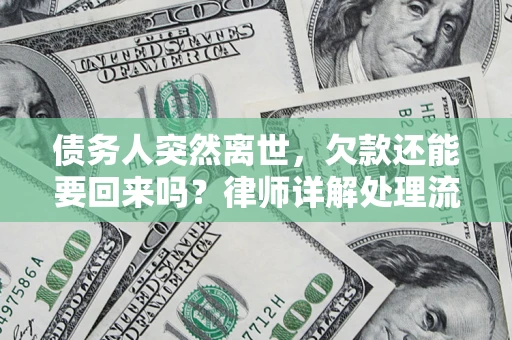 济南债务人突然离世，欠款还能要回来吗？律师详解处理流程