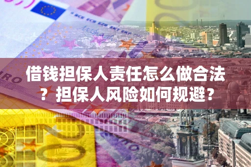 济南借钱担保人责任怎么做合法？担保人风险如何规避？