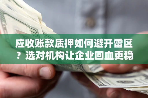 济南应收账款质押如何避开雷区？选对机构让企业回血更稳