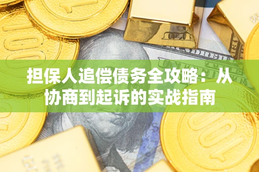 济南担保人追偿债务全攻略:从协商到起诉的实战指南 济南担保人追偿债务全攻略:从协商到起诉的实战指南