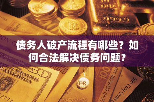 济南债务人破产流程有哪些？如何合法解决债务问题？