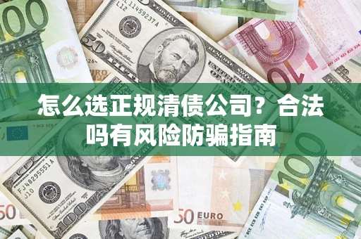 济南怎么选正规清债公司？合法吗有风险防骗指南