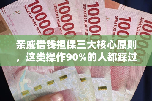 济南亲戚借钱担保三大核心原则，这类操作90%的人都踩过坑！附法院判决案例