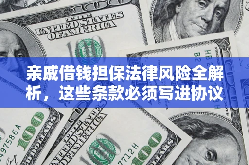 济南亲戚借钱担保法律风险全解析，这些条款必须写进协议