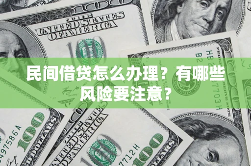 济南民间借贷怎么办理？有哪些风险要注意？