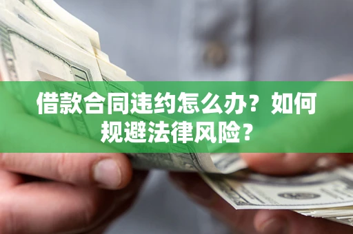 济南借款合同违约怎么办？如何规避法律风险？