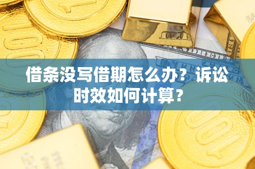 济南借条没写借期怎么办？诉讼时效如何计算？