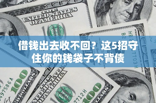济南借钱出去收不回？这5招守住你的钱袋子不背债