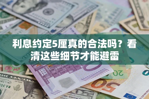 济南利息约定5厘真的合法吗？看清这些细节才能避雷