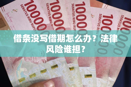 济南借条没写借期怎么办？法律风险谁担？